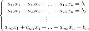 \dpi{120} \left\{\begin{matrix} a_{11}x_{1}+a_{12}x_{2}+...+a_{1n}x_{n}=b_{1}\\ a_{12}x_{1}+a_{22}x_{2}+...+a_{2n}x_{n}=b_{2}\\ \vdots \\ a_{m1}x_{1}+a_{m2}x_{2}+...+a_{mn}x_{n}=b_{m} \end{matrix}\right.